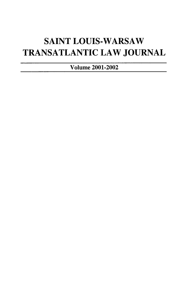 handle is hein.journals/slwtlj2002 and id is 1 raw text is: SAINT LOUIS-WARSAW
TRANSATLANTIC LAW JOURNAL
Volume 2001-2002


