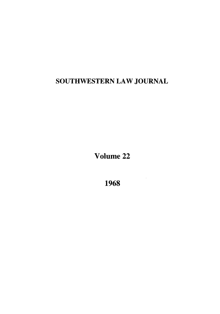 handle is hein.journals/smulr22 and id is 1 raw text is: SOUTHWESTERN LAW JOURNAL

Volume 22

1968


