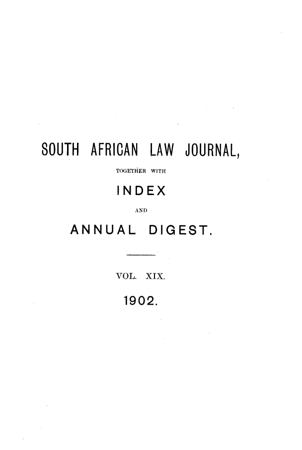 handle is hein.journals/soaf19 and id is 1 raw text is: SOUTH AFRICAN LAW JOURNAL,
TOGETHiER WITH
INDEX
AND

ANNUAL

DIGEST.

VOL. XIX.
1902.


