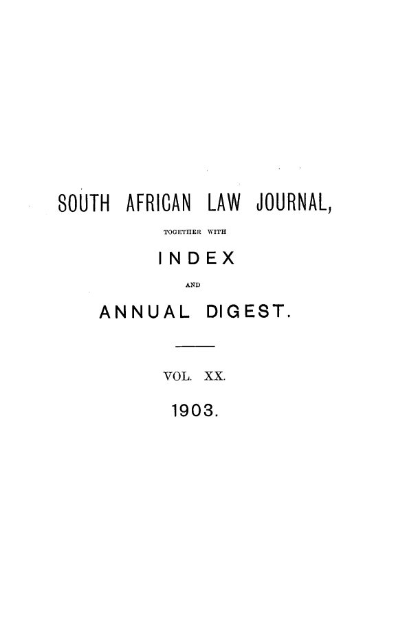 handle is hein.journals/soaf20 and id is 1 raw text is: SOUTH AFRICAN LAW JOURNAL,
TOGETIIER WITH
INDEX
AND

ANNUAL

DIGEST.

VOL. XX.
1903.


