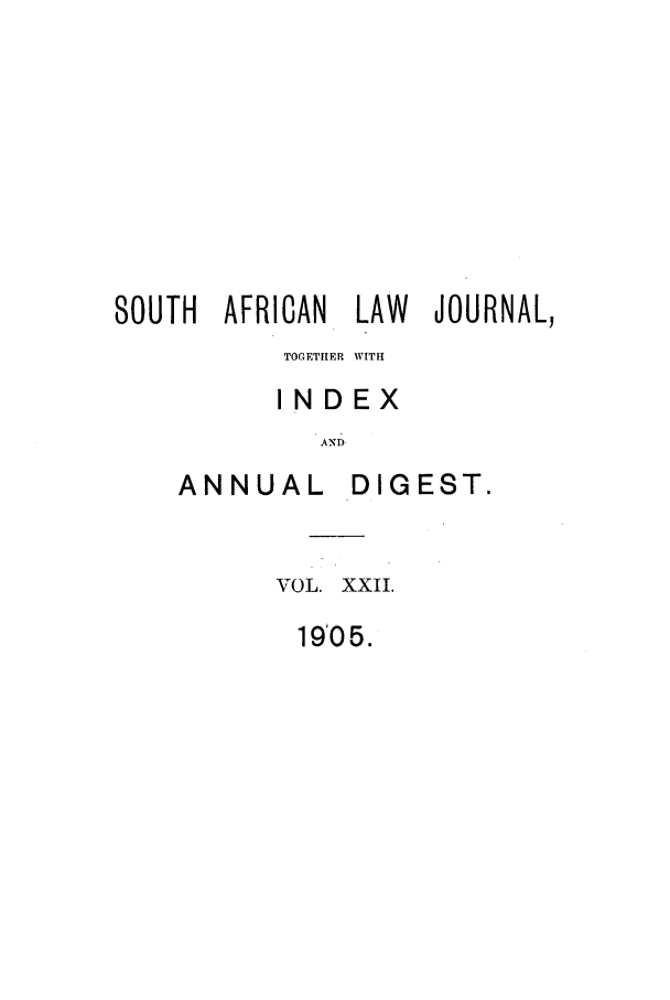 handle is hein.journals/soaf22 and id is 1 raw text is: SOUTH AFRICAN LAW JOURNAL,
TOGETHER WITH
INDEX
SAND-

ANNUAL

DIGEST.

VOL. XXII.
19'05.


