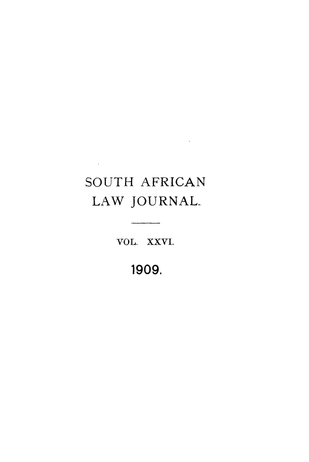 handle is hein.journals/soaf26 and id is 1 raw text is: SOUTH AFRICAN
LAW JOURNAL.
VOL. XXVI.
1909.



