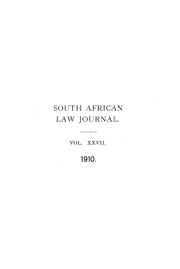 handle is hein.journals/soaf27 and id is 1 raw text is: SOUTH AFRICAN
LAW JOURNAL.
VOL. XXVII.
1910.


