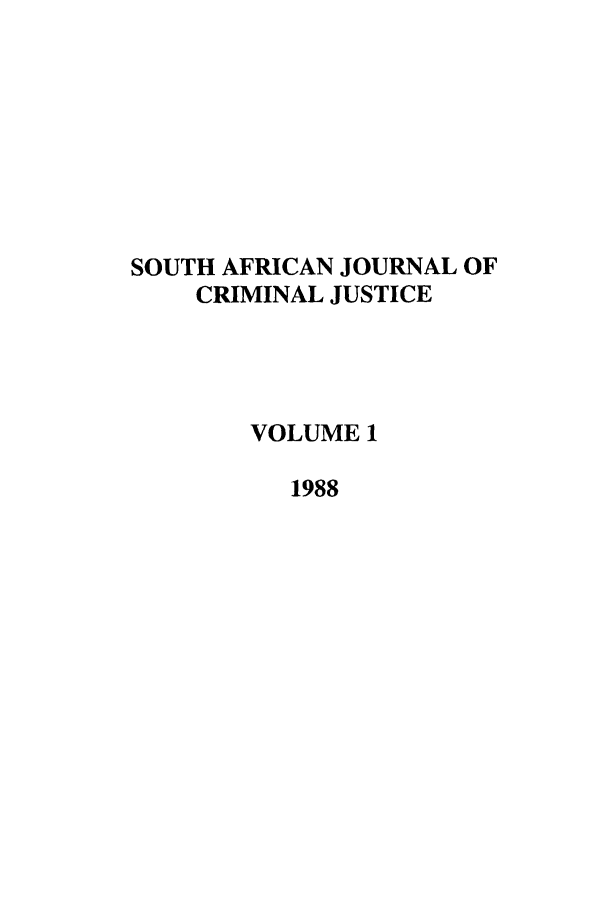 handle is hein.journals/soafcrimj1 and id is 1 raw text is: SOUTH AFRICAN JOURNAL OF
CRIMINAL JUSTICE
VOLUME 1
1988


