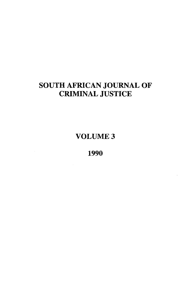 handle is hein.journals/soafcrimj3 and id is 1 raw text is: SOUTH AFRICAN JOURNAL OF
CRIMINAL JUSTICE
VOLUME 3
1990


