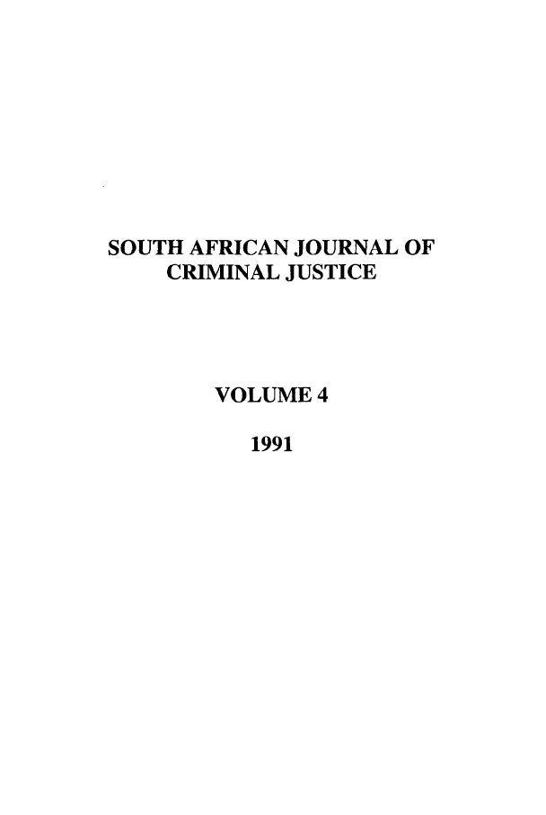 handle is hein.journals/soafcrimj4 and id is 1 raw text is: SOUTH AFRICAN JOURNAL OF
CRIMINAL JUSTICE
VOLUME 4
1991


