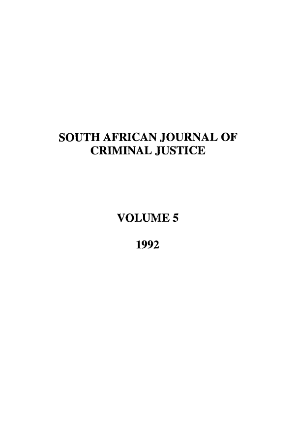 handle is hein.journals/soafcrimj5 and id is 1 raw text is: SOUTH AFRICAN JOURNAL OF
CRIMINAL JUSTICE
VOLUME 5
1992


