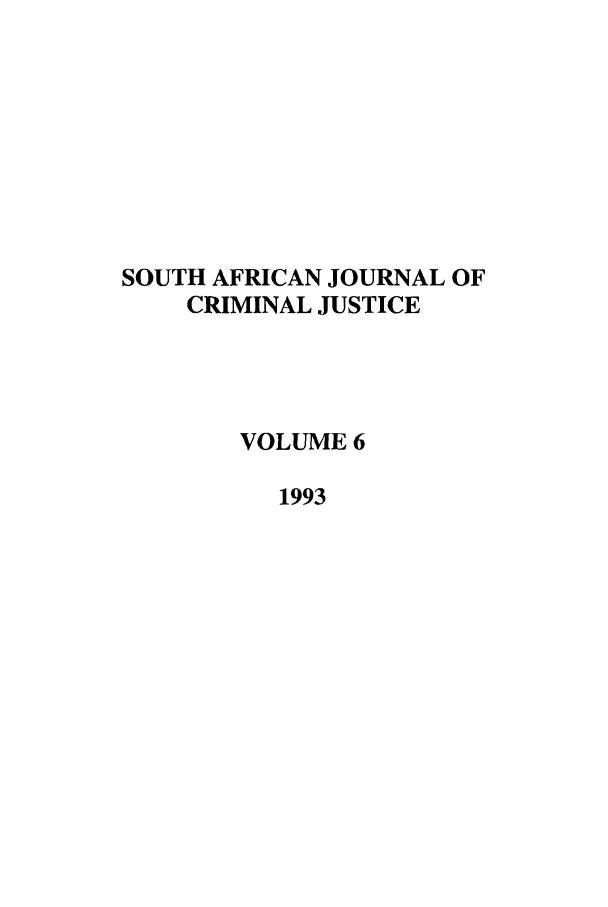 handle is hein.journals/soafcrimj6 and id is 1 raw text is: SOUTH AFRICAN JOURNAL OF
CRIMINAL JUSTICE
VOLUME 6
1993


