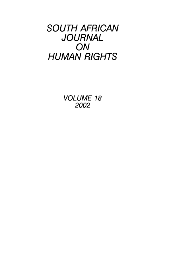 handle is hein.journals/soafjhr18 and id is 1 raw text is: SOUTH AFRICAN
JOURNAL
ON
HUMAN RIGHTS
VOLUME 18
2002


