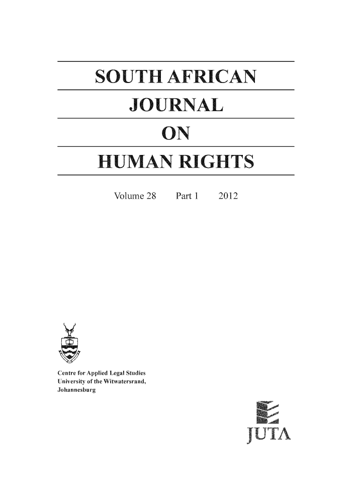 handle is hein.journals/soafjhr28 and id is 1 raw text is: SOUTH AFRICAN
JOURNAL

ON

HUMAN RIGHTS

Volume 28
Centre for Applied Legal Studies
UIniversity of the Witwatersrand,
Johannesburg

Part 1

2012

JUm


