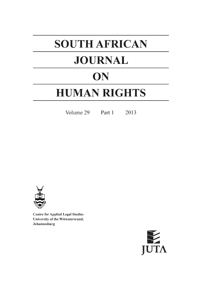 handle is hein.journals/soafjhr29 and id is 1 raw text is: SOUTH AFRICAN
JOURNAL

ON

HUMAN RIGHTS

Volume 29
Centre for Applied Legal Studies
UIniversity of the Witwatersrand,
Johannesburg

UTA

Part 1

2013


