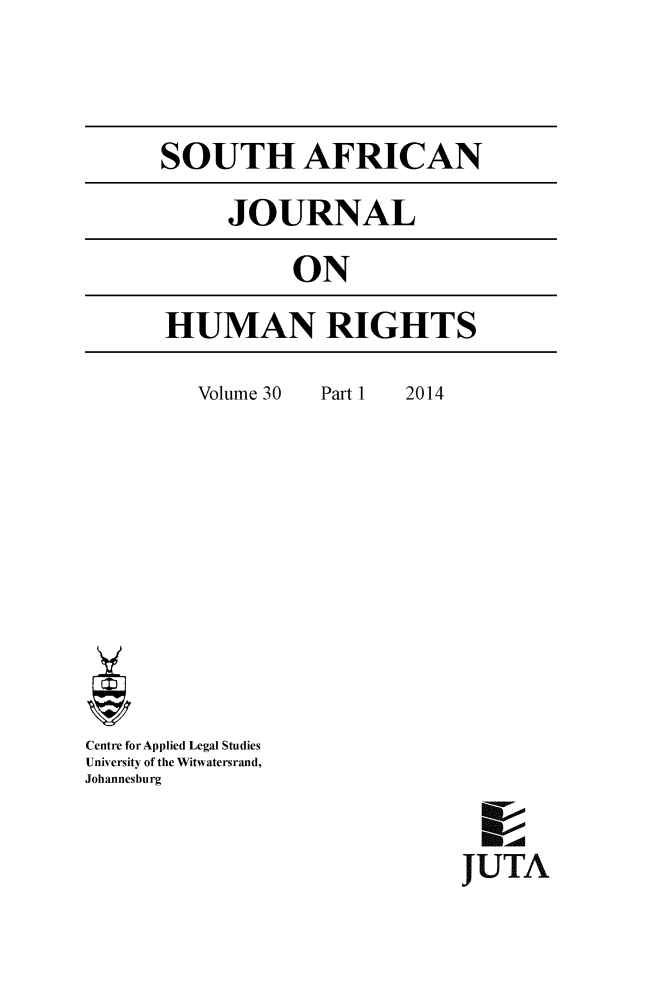 handle is hein.journals/soafjhr30 and id is 1 raw text is: 






SOUTH AFRICAN


JOURNAL


          ON


HUMAN RIGHTS


Volume 30


Part 1


2014


Centre for Applied Legal Studies
University of the Witwatersrand,
Johannesburg


JUTA


