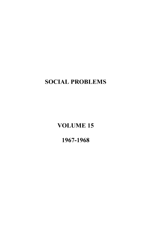 handle is hein.journals/socprob15 and id is 1 raw text is: SOCIAL PROBLEMS
VOLUME 15
1967-1968



