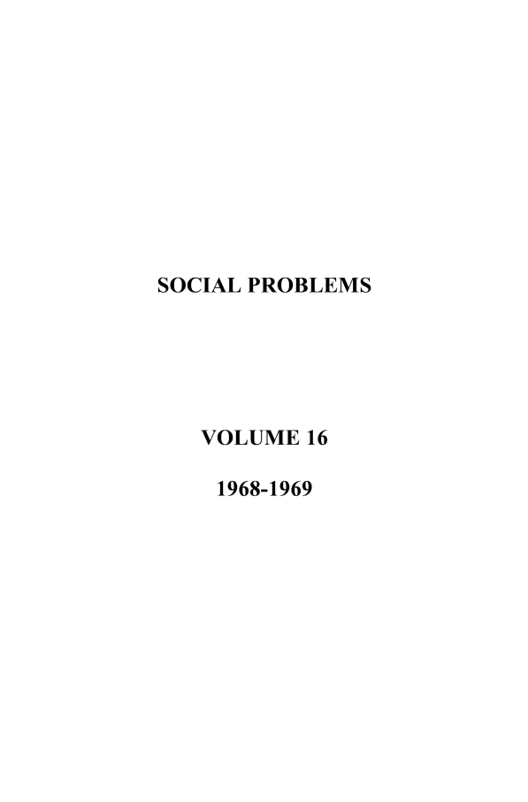 handle is hein.journals/socprob16 and id is 1 raw text is: SOCIAL PROBLEMS
VOLUME 16
1968-1969


