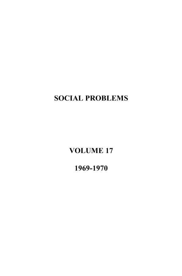 handle is hein.journals/socprob17 and id is 1 raw text is: SOCIAL PROBLEMS
VOLUME 17
1969-1970


