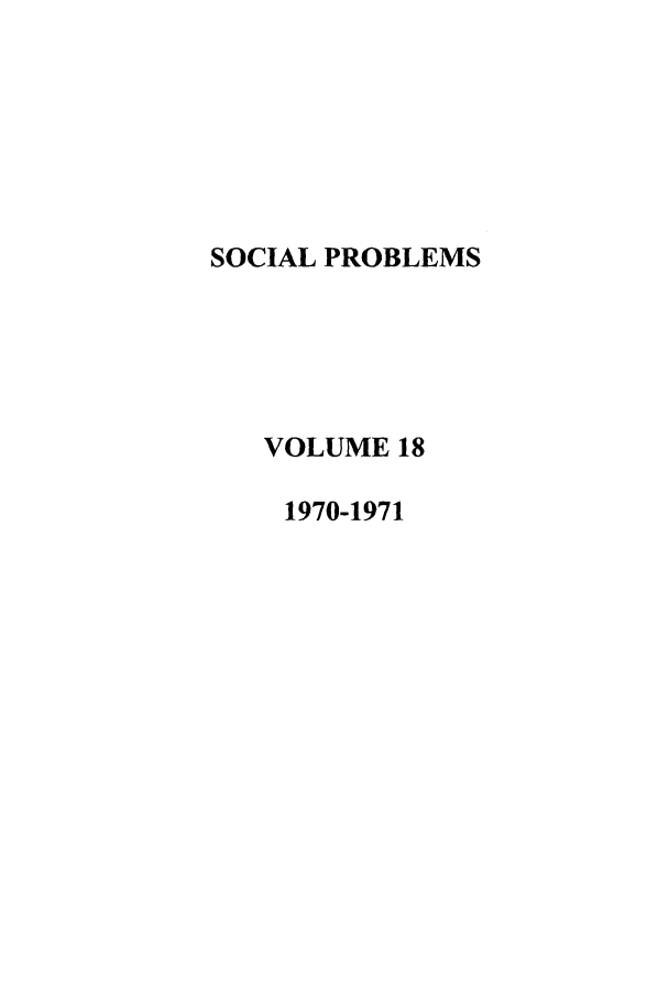 handle is hein.journals/socprob18 and id is 1 raw text is: SOCIAL PROBLEMS
VOLUME 18
1970-1971


