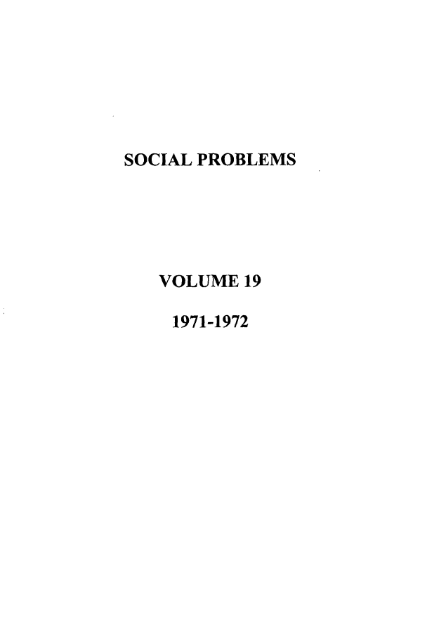 handle is hein.journals/socprob19 and id is 1 raw text is: SOCIAL PROBLEMS
VOLUME 19
1971-1972



