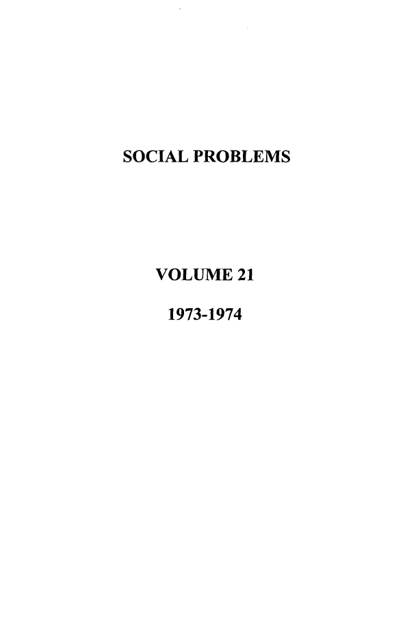 handle is hein.journals/socprob21 and id is 1 raw text is: SOCIAL PROBLEMS
VOLUME 21
1973-1974



