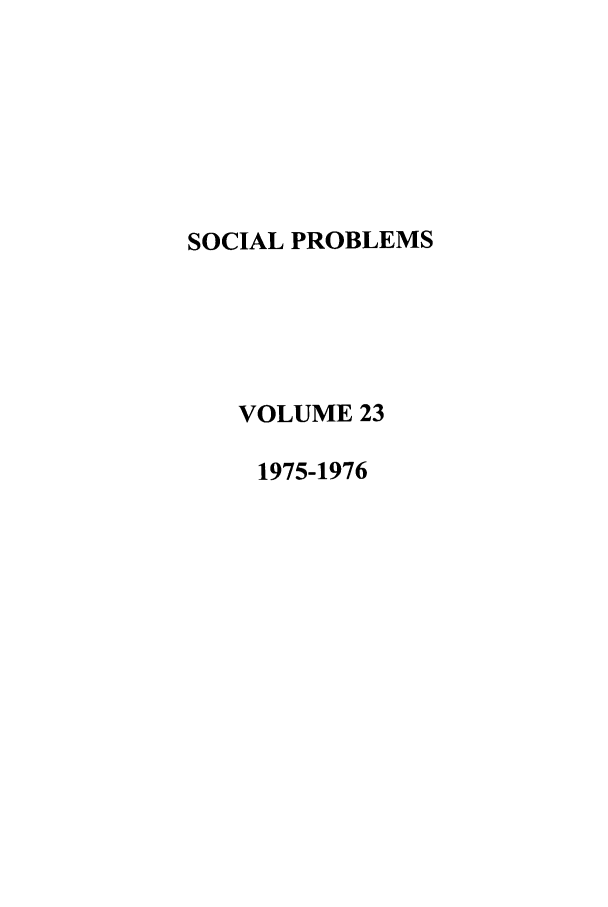 handle is hein.journals/socprob23 and id is 1 raw text is: SOCIAL PROBLEMS
VOLUME 23
1975-1976


