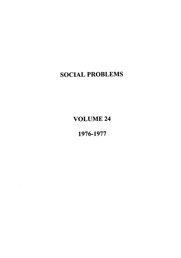 handle is hein.journals/socprob24 and id is 1 raw text is: SOCIAL PROBLEMS
VOLUME 24
1976-1977


