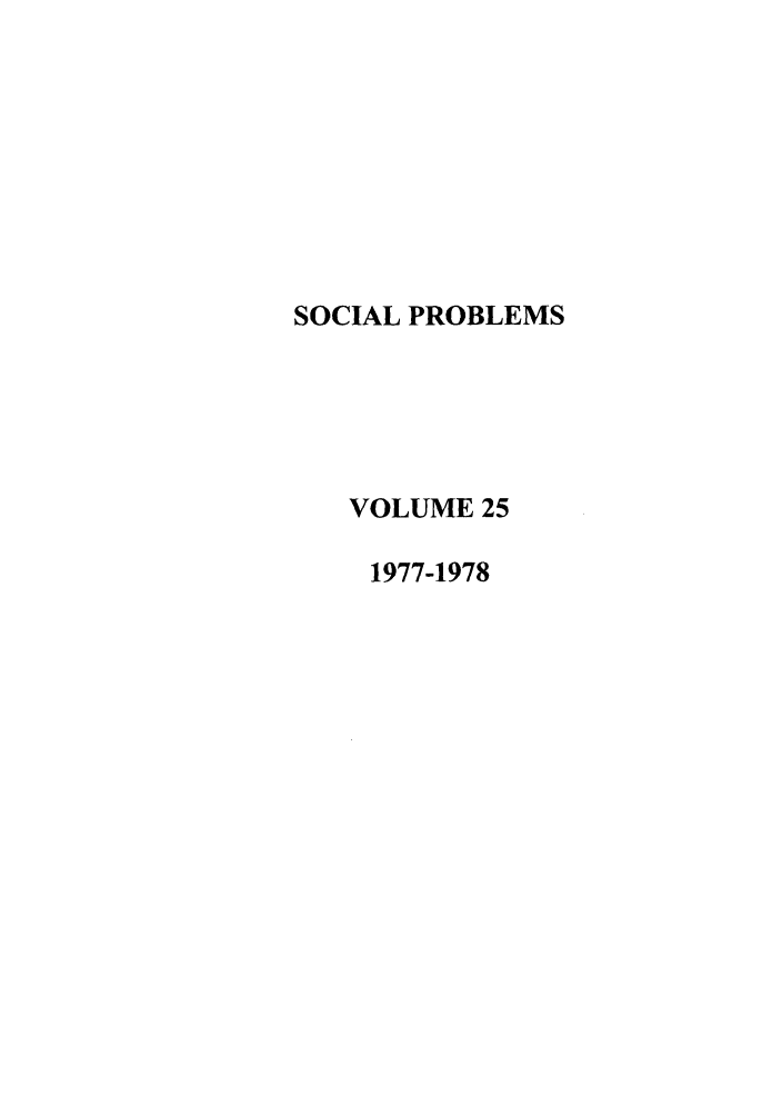 handle is hein.journals/socprob25 and id is 1 raw text is: SOCIAL PROBLEMS
VOLUME 25
1977-1978


