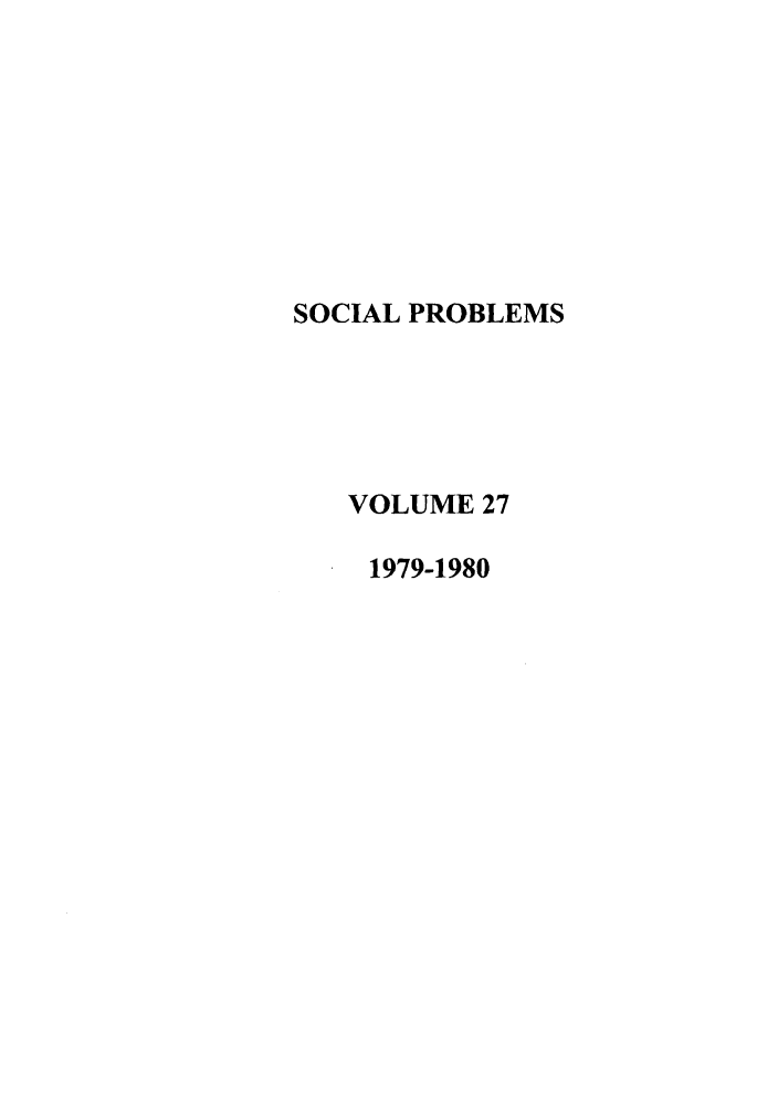 handle is hein.journals/socprob27 and id is 1 raw text is: SOCIAL PROBLEMS
VOLUME 27
1979-1980


