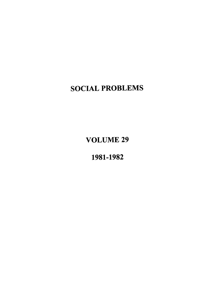 handle is hein.journals/socprob29 and id is 1 raw text is: SOCIAL PROBLEMS
VOLUME 29
1981-1982


