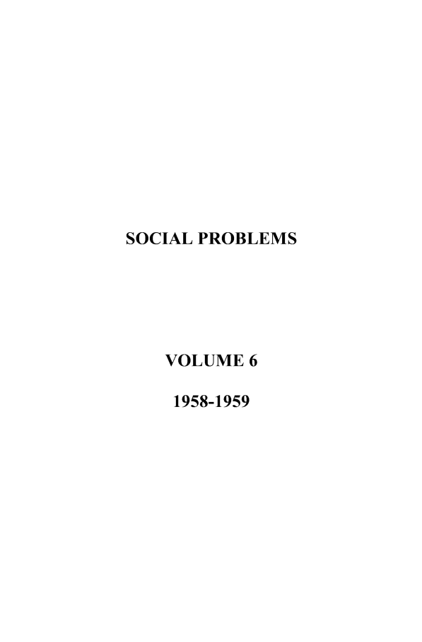 handle is hein.journals/socprob6 and id is 1 raw text is: SOCIAL PROBLEMS
VOLUME 6
1958-1959


