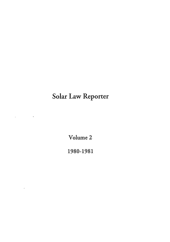 handle is hein.journals/solar2 and id is 1 raw text is: Solar Law Reporter
Volume 2
1980-1981


