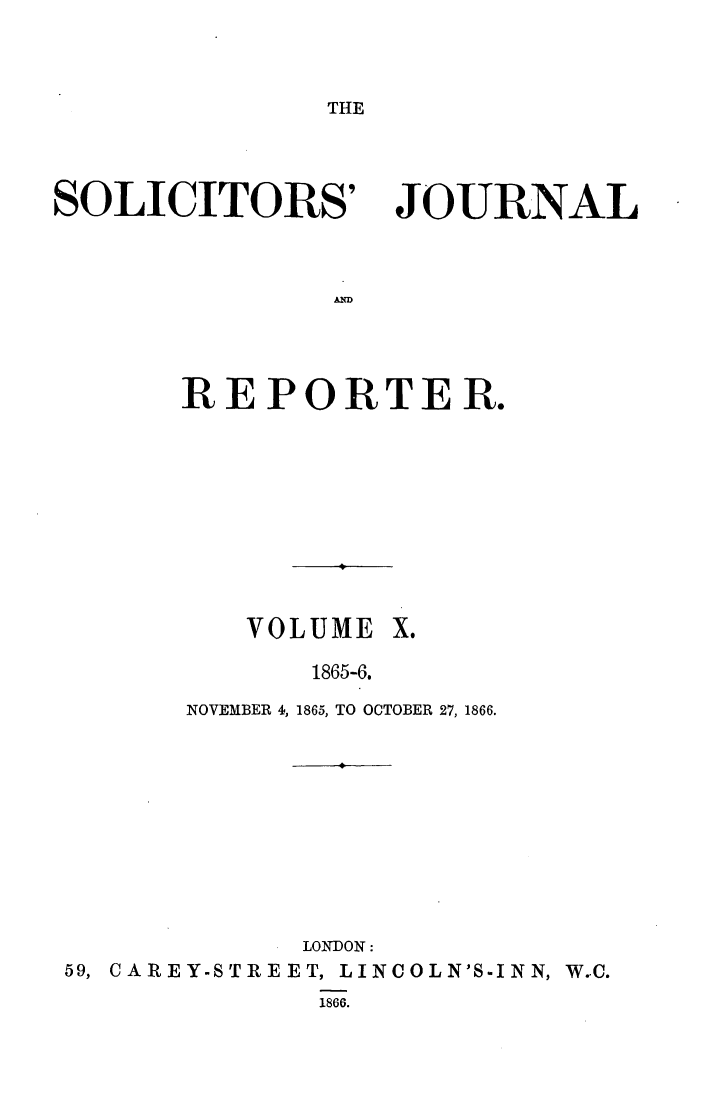 handle is hein.journals/solicjo10 and id is 1 raw text is: THE

SOLICITORS'

JOURNAL

MW

REPORTER.

VOLUME

1865-6.
NOVEMBER 4, 1865, TO OCTOBER 27, 1866.

LONDON:
59, CAREY-STREET, LINCOLN'S.INN, W.C.
1866.


