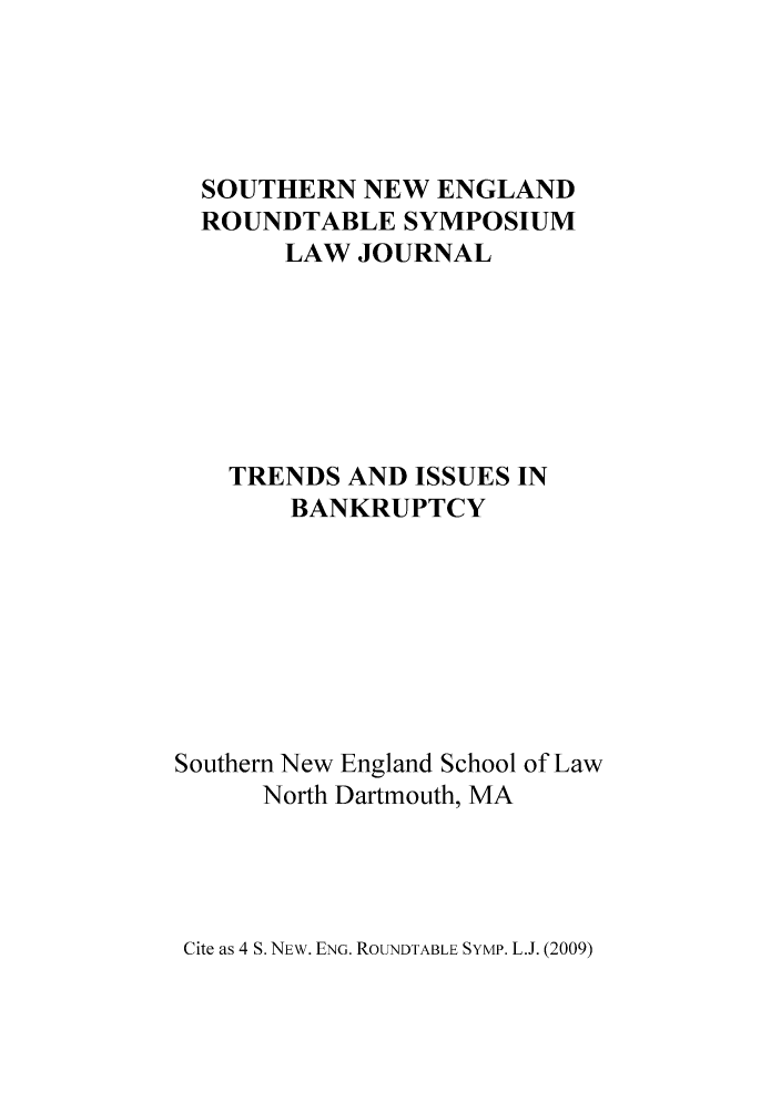 handle is hein.journals/sonengrs4 and id is 1 raw text is: SOUTHERN NEW ENGLAND
ROUNDTABLE SYMPOSIUM
LAW JOURNAL
TRENDS AND ISSUES IN
BANKRUPTCY
Southern New England School of Law
North Dartmouth, MA

Cite as 4 S. NEW. ENG. ROUNDTABLE SYMP. L.J. (2009)


