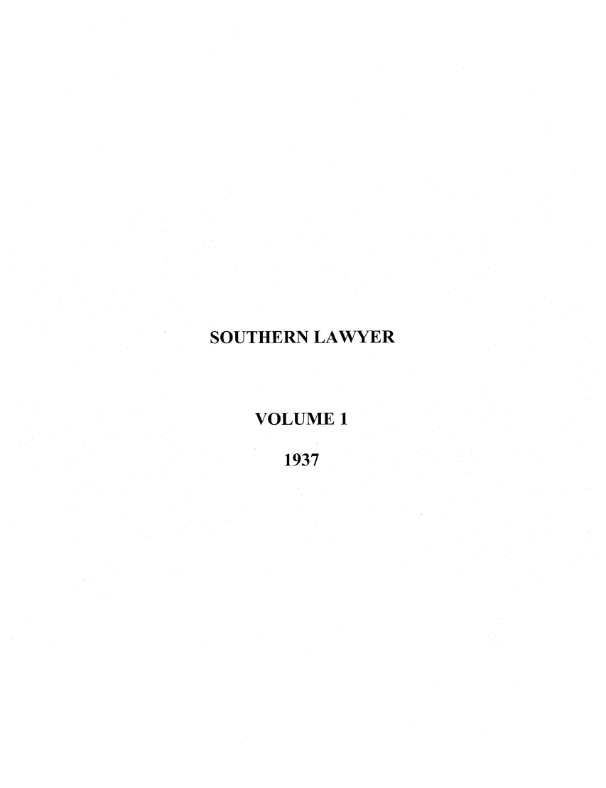 handle is hein.journals/sothlwr1 and id is 1 raw text is: SOUTHERN LAWYER
VOLUME 1
1937


