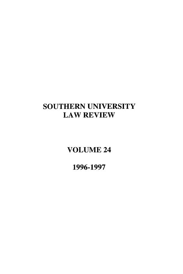 handle is hein.journals/soulr24 and id is 1 raw text is: SOUTHERN UNIVERSITY
LAW REVIEW
VOLUME 24
1996-1997


