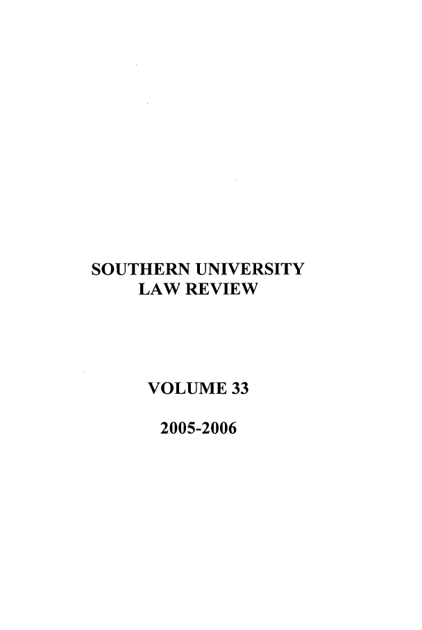 handle is hein.journals/soulr33 and id is 1 raw text is: SOUTHERN UNIVERSITY
LAW REVIEW
VOLUME 33
2005-2006


