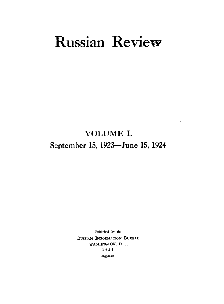 handle is hein.journals/sounre1 and id is 1 raw text is: ï»¿Russian Review
VOLUME I.
September 15, 1923-June 15, 1924
Published by the
RUSSIAN INFORMATION BUREAU
WASHINGTON, D. C.
1924
.Q200


