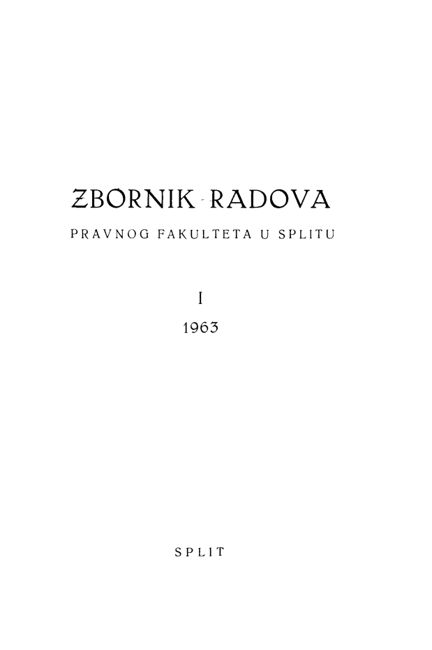 handle is hein.journals/splitu1 and id is 1 raw text is: 










ZBORNIK-RADOVA

PRAVNOG FAKULTETA U SPLITU



          I

          1963


SPLIT


