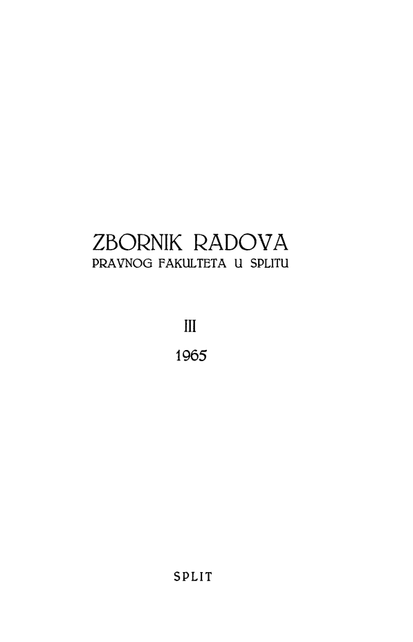 handle is hein.journals/splitu3 and id is 1 raw text is: 












ZBORNIK RADOVA
PRAVNOG FAKULTETA U SPLITU


          III
          1965


SPLIT


