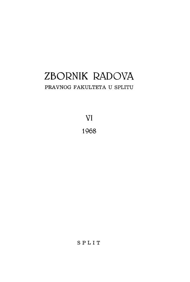 handle is hein.journals/splitu6 and id is 1 raw text is: 









ZBORNIK PADOVA
PRAVNOG FAKULTETA U SPLITU



         VI

         1968


SPLIT


