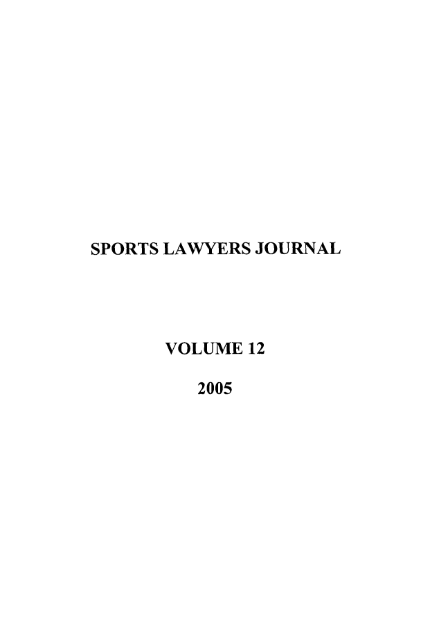 handle is hein.journals/sportlj12 and id is 1 raw text is: SPORTS LAWYERS JOURNAL
VOLUME 12
2005


