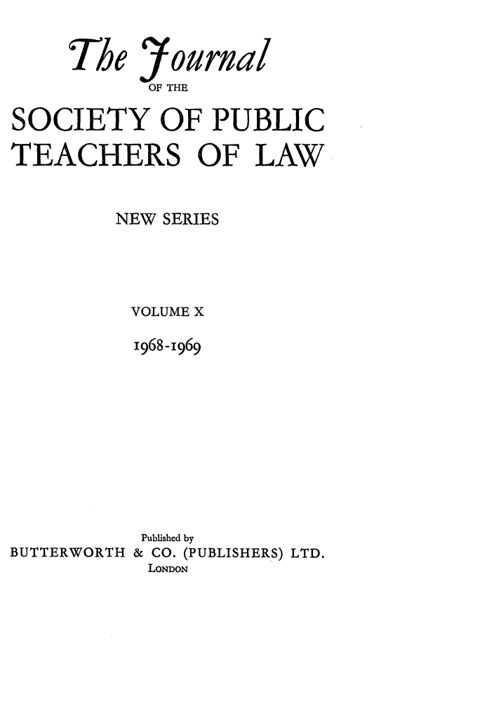 handle is hein.journals/sptlns10 and id is 1 raw text is: The )ourlal
OF THE
SOCIETY OF PUBLIC
TEACHERS OF LAW
NEW SERIES
VOLUME X
1968-i969
Published by
BUTTERWORTH & CO. (PUBLISHERS) LTD.
LONDON


