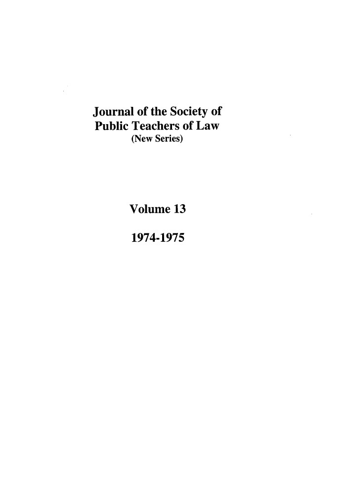 handle is hein.journals/sptlns13 and id is 1 raw text is: Journal of the Society of
Public Teachers of Law
(New Series)
Volume 13
1974-1975



