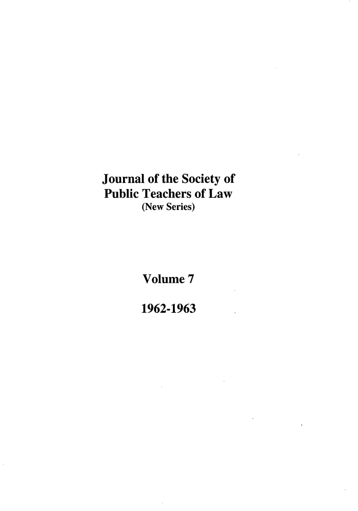 handle is hein.journals/sptlns7 and id is 1 raw text is: Journal of the Society of
Public Teachers of Law
(New Series)
Volume 7
1962-1963


