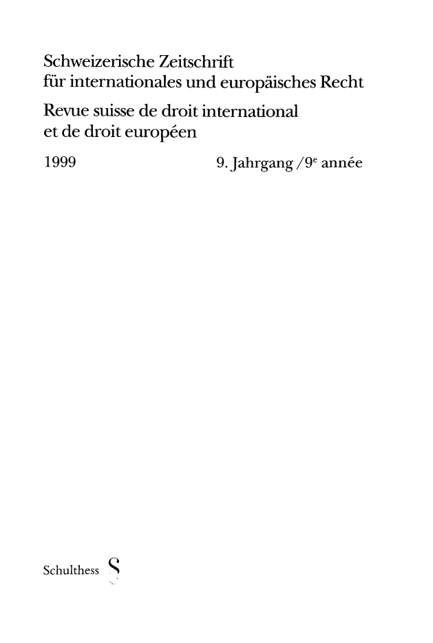 handle is hein.journals/sriel1999 and id is 1 raw text is: 

Schweizerische Zeitschrift
ffir internationales und europdisches Recht
Revue suisse de droit international
et de droit europeen
1999                  9. Jahrgang /9e anne


Schulthess


