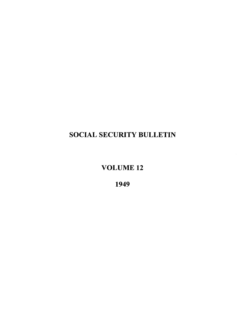 handle is hein.journals/ssbul12 and id is 1 raw text is: SOCIAL SECURITY BULLETIN
VOLUME 12
1949


