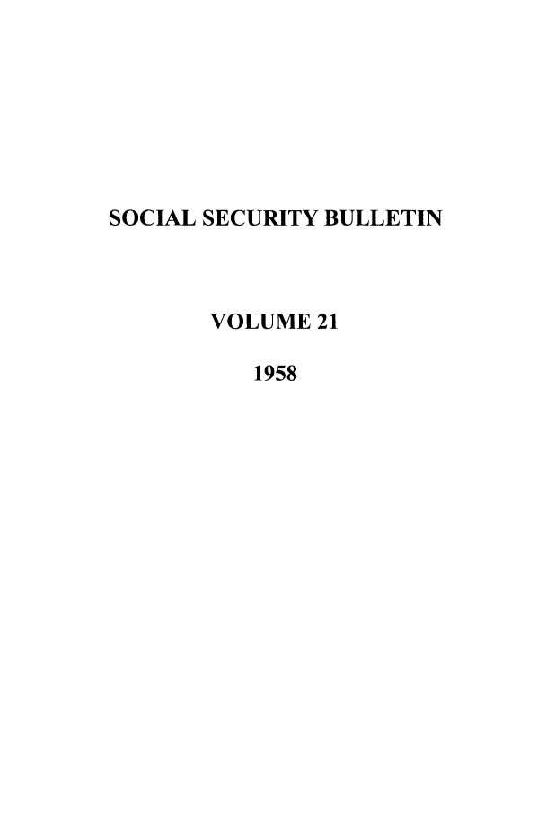 handle is hein.journals/ssbul21 and id is 1 raw text is: SOCIAL SECURITY BULLETIN
VOLUME 21
1958


