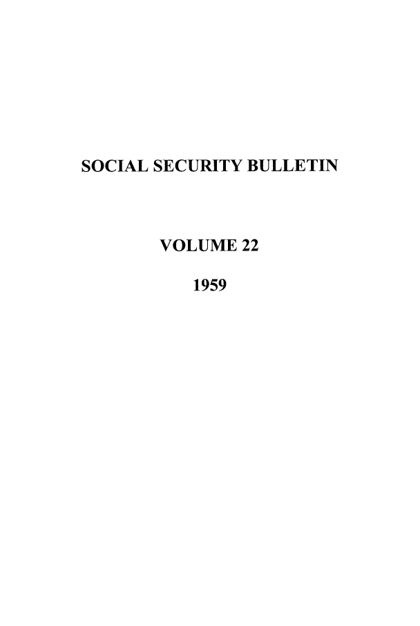 handle is hein.journals/ssbul22 and id is 1 raw text is: SOCIAL SECURITY BULLETIN
VOLUME 22
1959


