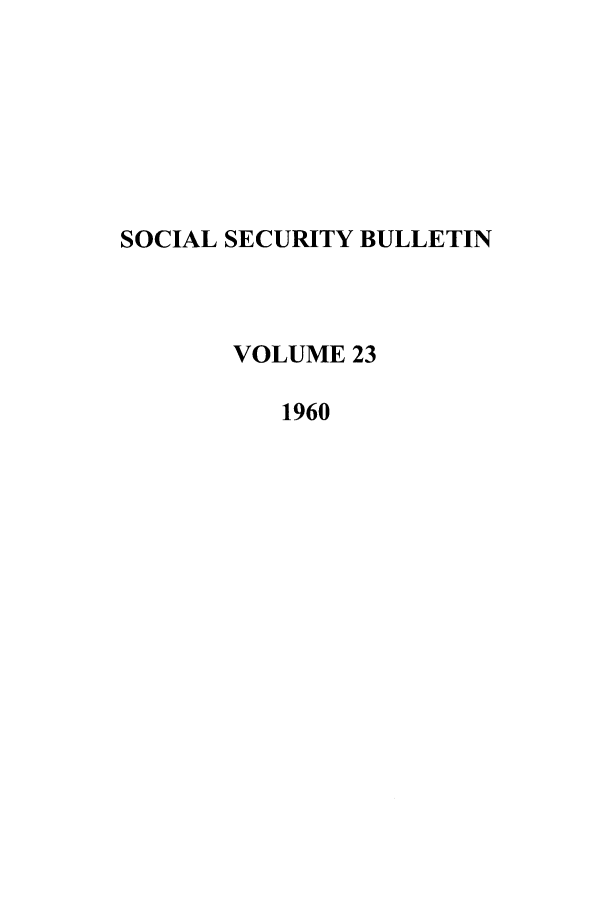 handle is hein.journals/ssbul23 and id is 1 raw text is: SOCIAL SECURITY BULLETIN
VOLUME 23
1960



