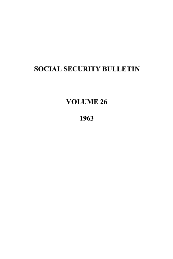 handle is hein.journals/ssbul26 and id is 1 raw text is: SOCIAL SECURITY BULLETIN
VOLUME 26
1963


