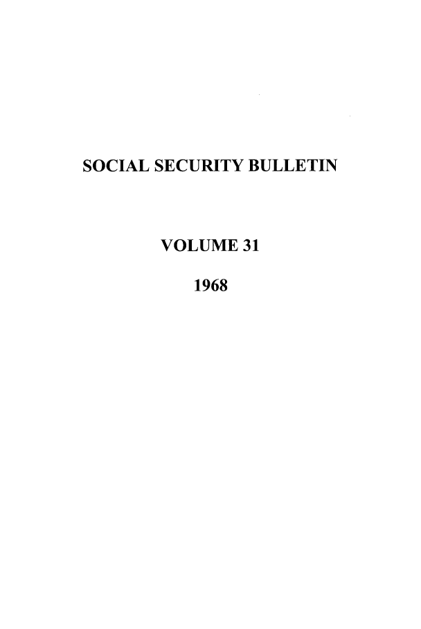 handle is hein.journals/ssbul31 and id is 1 raw text is: SOCIAL SECURITY BULLETIN
VOLUME 31
1968


