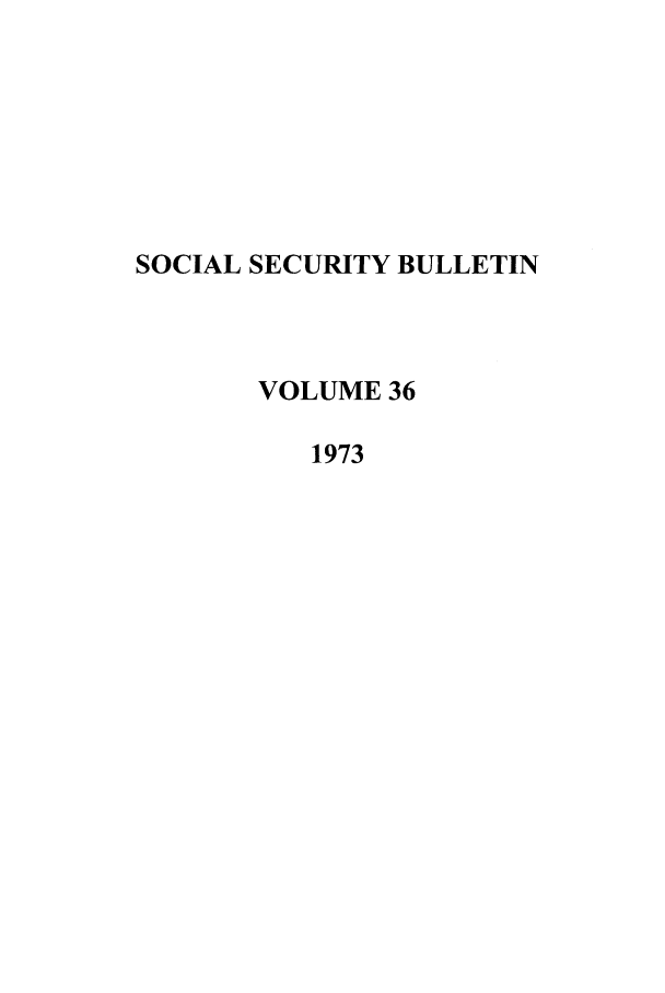 handle is hein.journals/ssbul36 and id is 1 raw text is: SOCIAL SECURITY BULLETIN
VOLUME 36
1973



